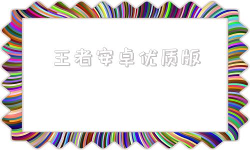 王者安卓优质版王者荣耀下载官方免费下载