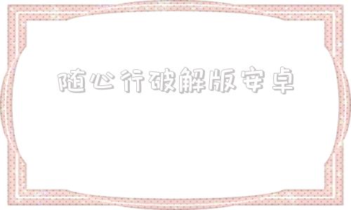 随心行破解版安卓位置随心行破解版源