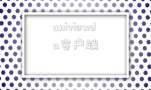 univiewda客户端uniview视频监控系统